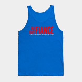 90 Day Fiance Makes Me Feel Better About My Life Choices Tank Top